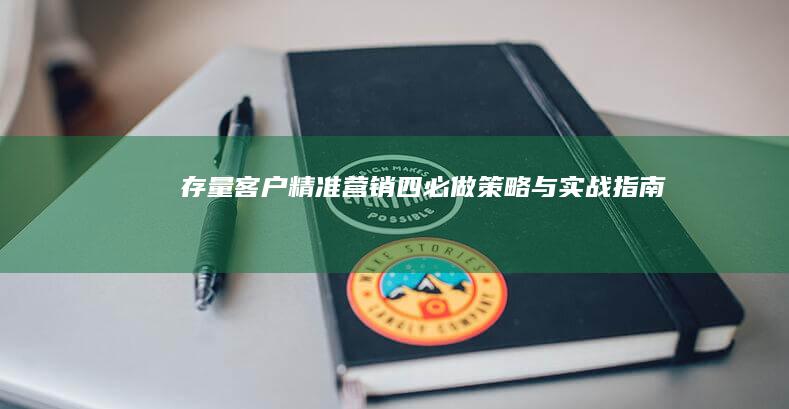 存量客户精准营销：四必做策略与实战指南